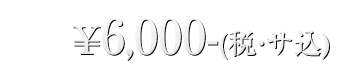 一名様\6,000-(税・サ込)